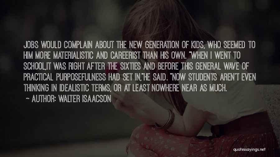 Walter Isaacson Quotes: Jobs Would Complain About The New Generation Of Kids, Who Seemed To Him More Materialistic And Careerist Than His Own.