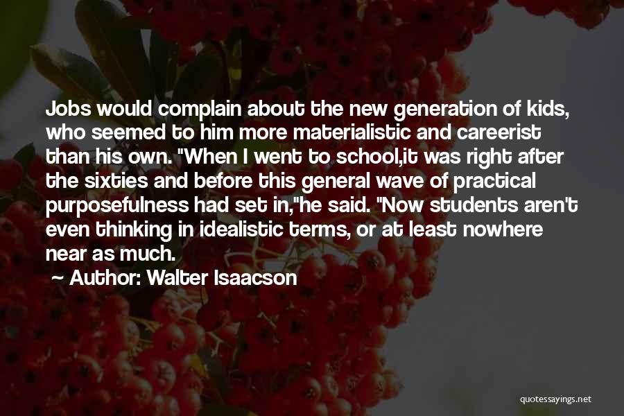 Walter Isaacson Quotes: Jobs Would Complain About The New Generation Of Kids, Who Seemed To Him More Materialistic And Careerist Than His Own.