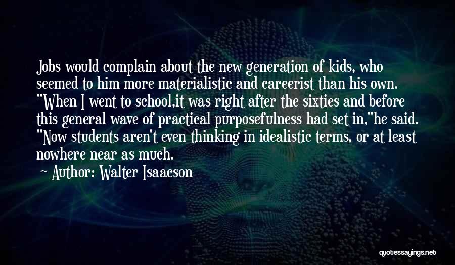 Walter Isaacson Quotes: Jobs Would Complain About The New Generation Of Kids, Who Seemed To Him More Materialistic And Careerist Than His Own.