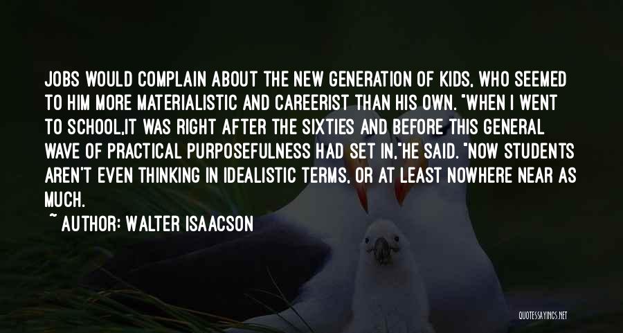 Walter Isaacson Quotes: Jobs Would Complain About The New Generation Of Kids, Who Seemed To Him More Materialistic And Careerist Than His Own.