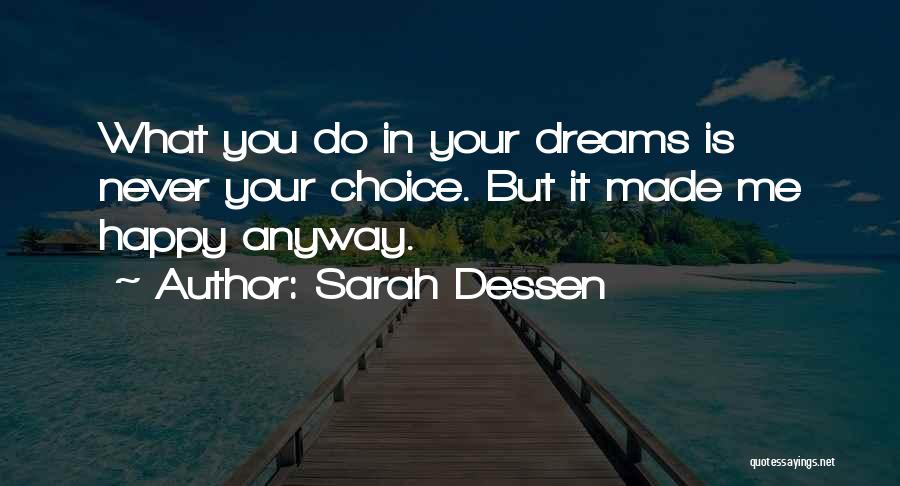 Sarah Dessen Quotes: What You Do In Your Dreams Is Never Your Choice. But It Made Me Happy Anyway.