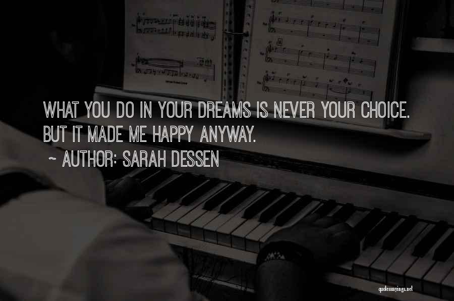 Sarah Dessen Quotes: What You Do In Your Dreams Is Never Your Choice. But It Made Me Happy Anyway.