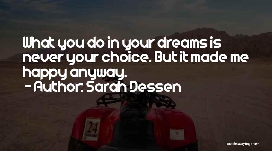 Sarah Dessen Quotes: What You Do In Your Dreams Is Never Your Choice. But It Made Me Happy Anyway.