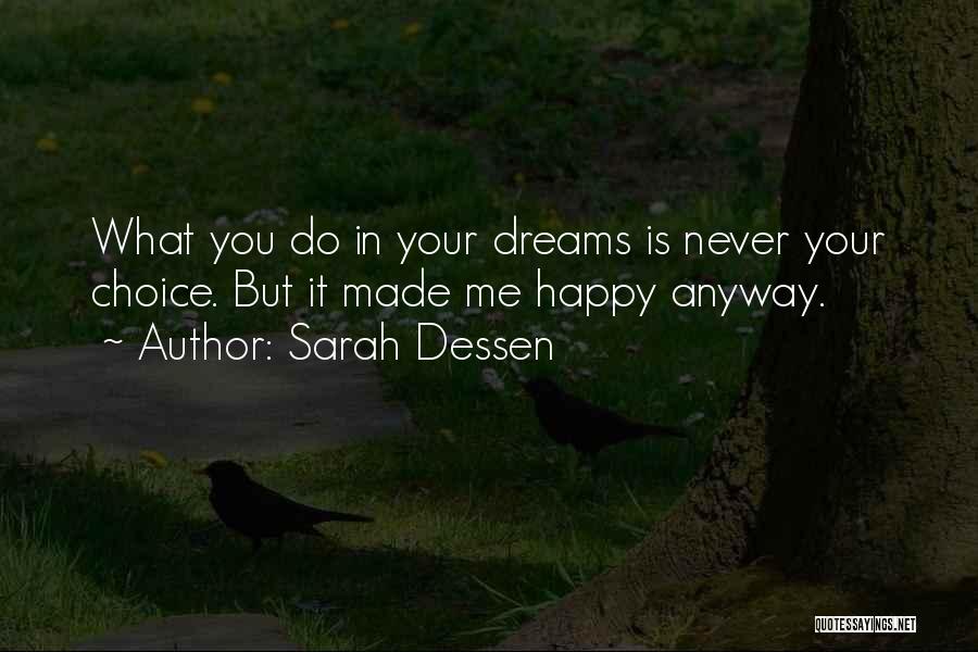 Sarah Dessen Quotes: What You Do In Your Dreams Is Never Your Choice. But It Made Me Happy Anyway.