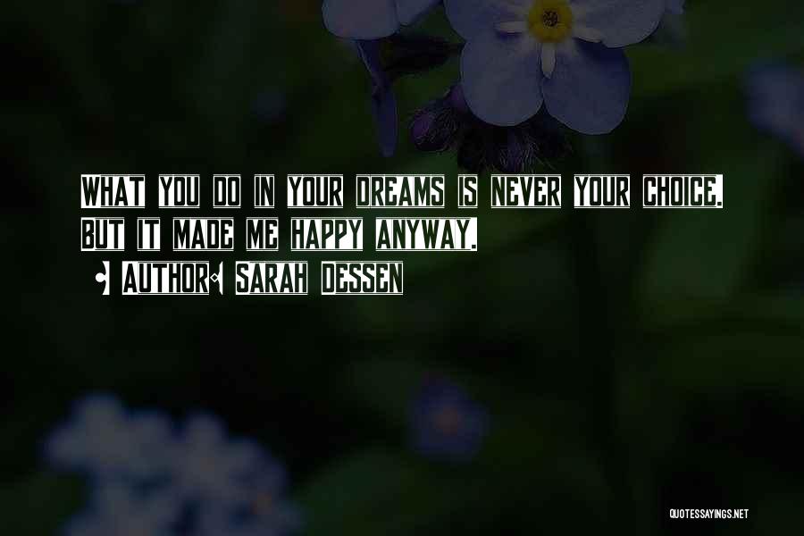 Sarah Dessen Quotes: What You Do In Your Dreams Is Never Your Choice. But It Made Me Happy Anyway.