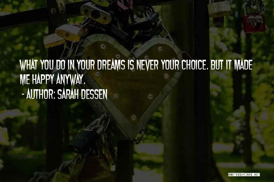 Sarah Dessen Quotes: What You Do In Your Dreams Is Never Your Choice. But It Made Me Happy Anyway.