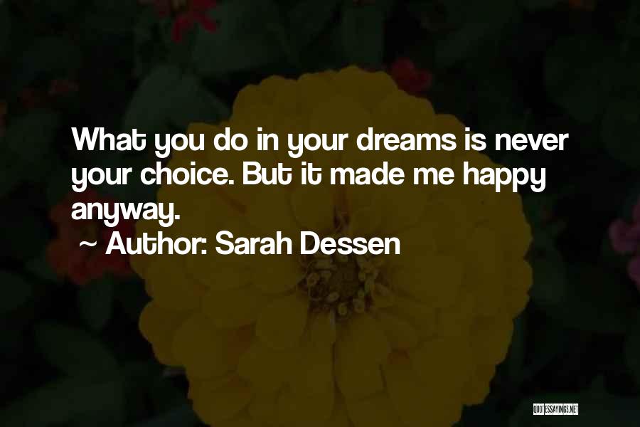 Sarah Dessen Quotes: What You Do In Your Dreams Is Never Your Choice. But It Made Me Happy Anyway.