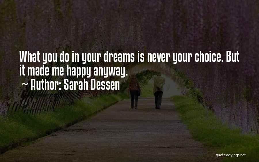 Sarah Dessen Quotes: What You Do In Your Dreams Is Never Your Choice. But It Made Me Happy Anyway.