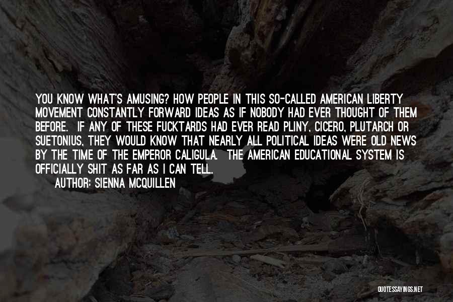 Sienna McQuillen Quotes: You Know What's Amusing? How People In This So-called American Liberty Movement Constantly Forward Ideas As If Nobody Had Ever