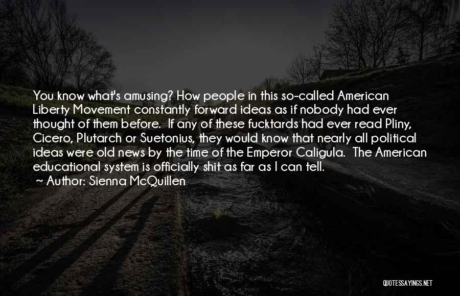 Sienna McQuillen Quotes: You Know What's Amusing? How People In This So-called American Liberty Movement Constantly Forward Ideas As If Nobody Had Ever