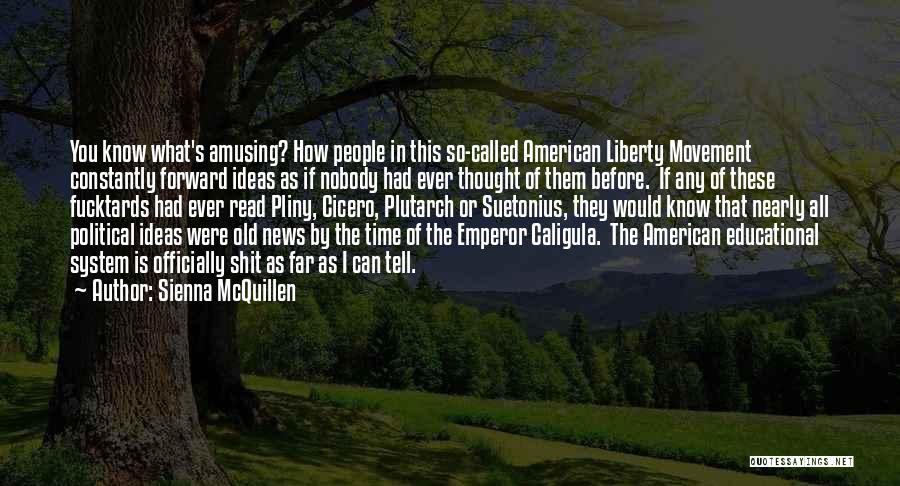 Sienna McQuillen Quotes: You Know What's Amusing? How People In This So-called American Liberty Movement Constantly Forward Ideas As If Nobody Had Ever