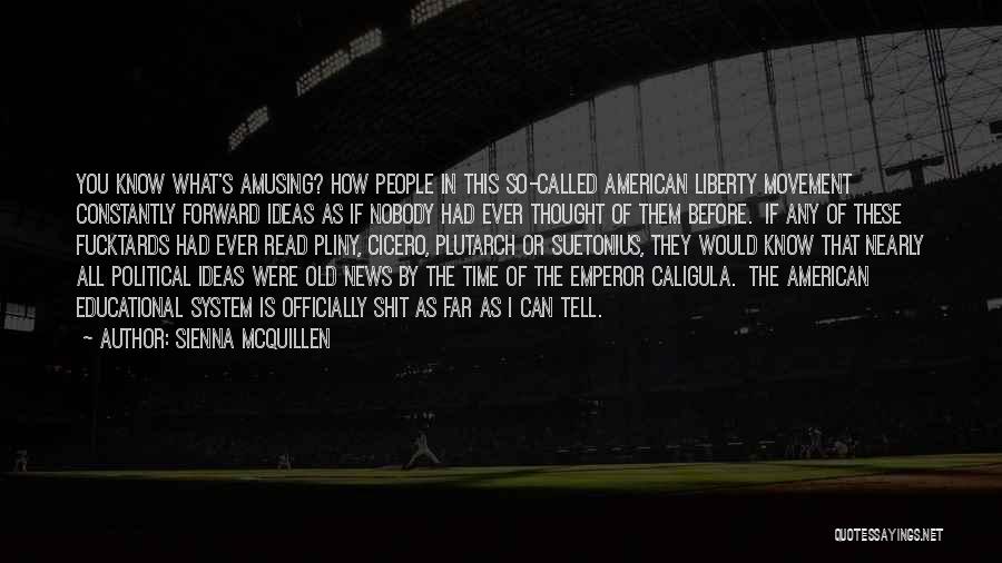 Sienna McQuillen Quotes: You Know What's Amusing? How People In This So-called American Liberty Movement Constantly Forward Ideas As If Nobody Had Ever