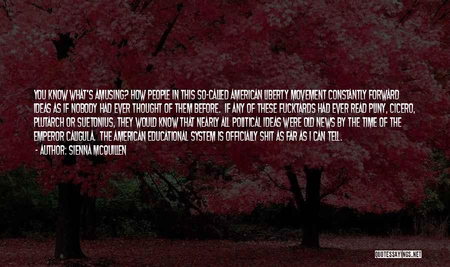 Sienna McQuillen Quotes: You Know What's Amusing? How People In This So-called American Liberty Movement Constantly Forward Ideas As If Nobody Had Ever