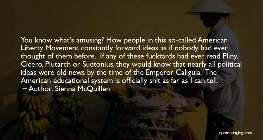 Sienna McQuillen Quotes: You Know What's Amusing? How People In This So-called American Liberty Movement Constantly Forward Ideas As If Nobody Had Ever