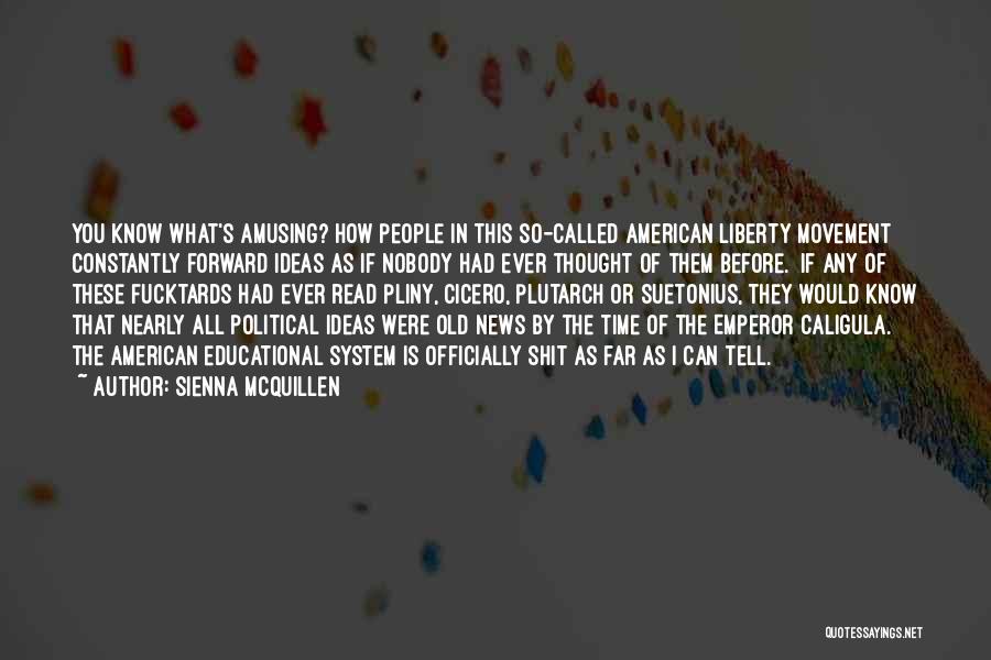Sienna McQuillen Quotes: You Know What's Amusing? How People In This So-called American Liberty Movement Constantly Forward Ideas As If Nobody Had Ever