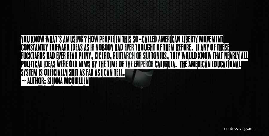 Sienna McQuillen Quotes: You Know What's Amusing? How People In This So-called American Liberty Movement Constantly Forward Ideas As If Nobody Had Ever