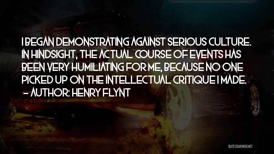 Henry Flynt Quotes: I Began Demonstrating Against Serious Culture. In Hindsight, The Actual Course Of Events Has Been Very Humiliating For Me, Because