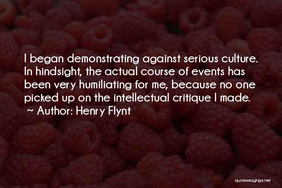 Henry Flynt Quotes: I Began Demonstrating Against Serious Culture. In Hindsight, The Actual Course Of Events Has Been Very Humiliating For Me, Because