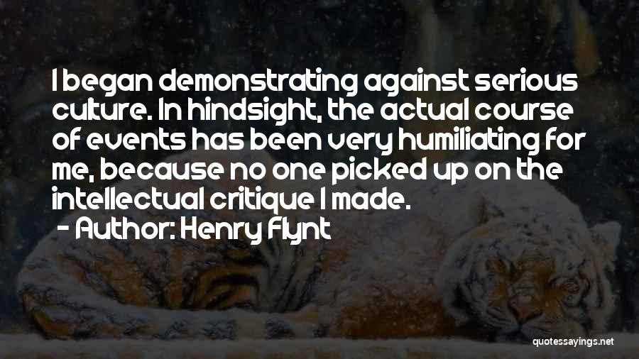 Henry Flynt Quotes: I Began Demonstrating Against Serious Culture. In Hindsight, The Actual Course Of Events Has Been Very Humiliating For Me, Because