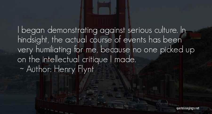 Henry Flynt Quotes: I Began Demonstrating Against Serious Culture. In Hindsight, The Actual Course Of Events Has Been Very Humiliating For Me, Because