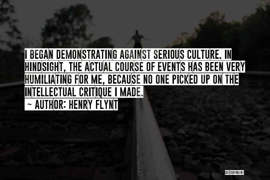 Henry Flynt Quotes: I Began Demonstrating Against Serious Culture. In Hindsight, The Actual Course Of Events Has Been Very Humiliating For Me, Because