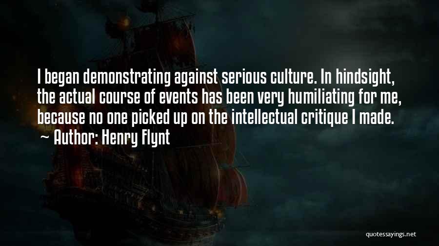 Henry Flynt Quotes: I Began Demonstrating Against Serious Culture. In Hindsight, The Actual Course Of Events Has Been Very Humiliating For Me, Because