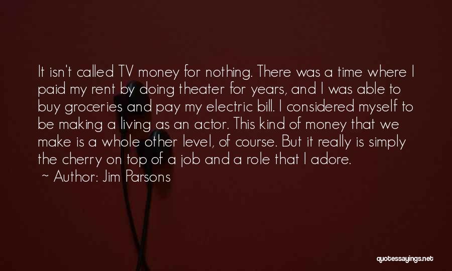 Jim Parsons Quotes: It Isn't Called Tv Money For Nothing. There Was A Time Where I Paid My Rent By Doing Theater For