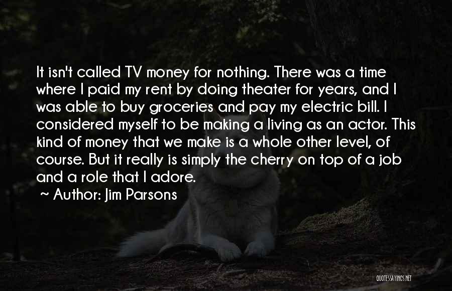 Jim Parsons Quotes: It Isn't Called Tv Money For Nothing. There Was A Time Where I Paid My Rent By Doing Theater For