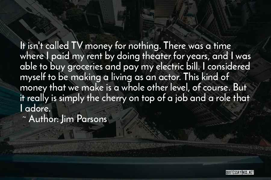 Jim Parsons Quotes: It Isn't Called Tv Money For Nothing. There Was A Time Where I Paid My Rent By Doing Theater For