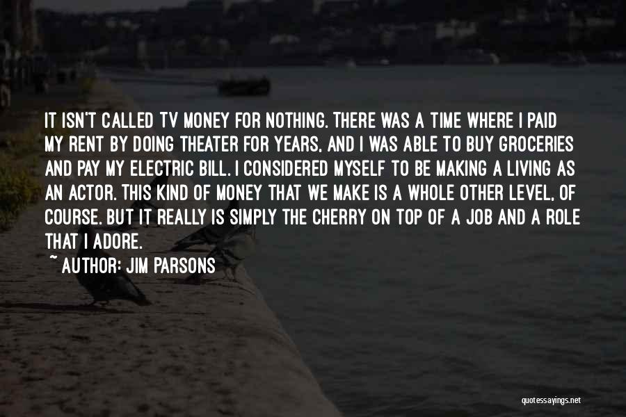Jim Parsons Quotes: It Isn't Called Tv Money For Nothing. There Was A Time Where I Paid My Rent By Doing Theater For