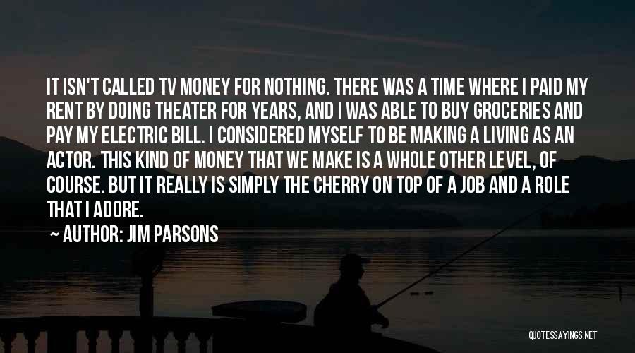 Jim Parsons Quotes: It Isn't Called Tv Money For Nothing. There Was A Time Where I Paid My Rent By Doing Theater For