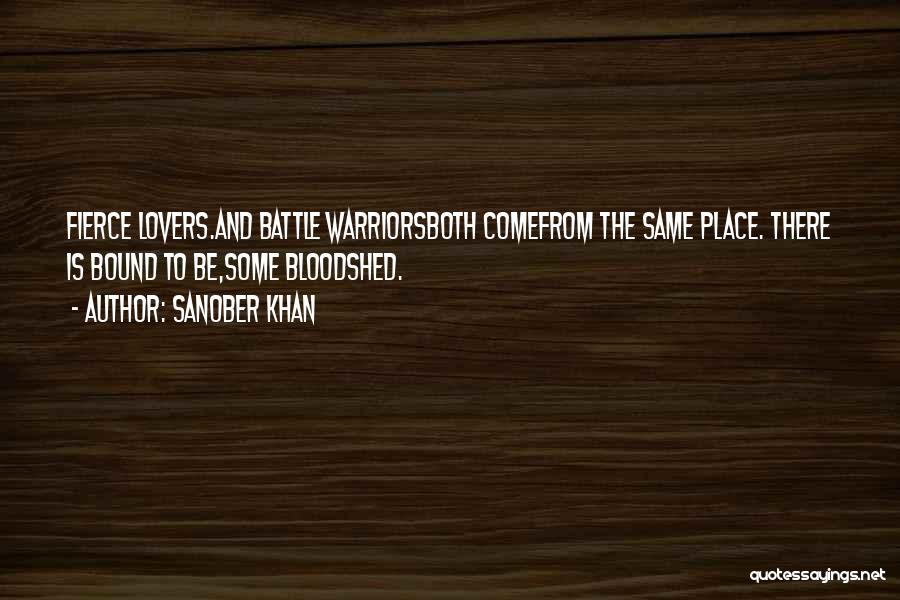 Sanober Khan Quotes: Fierce Lovers.and Battle Warriorsboth Comefrom The Same Place. There Is Bound To Be,some Bloodshed.