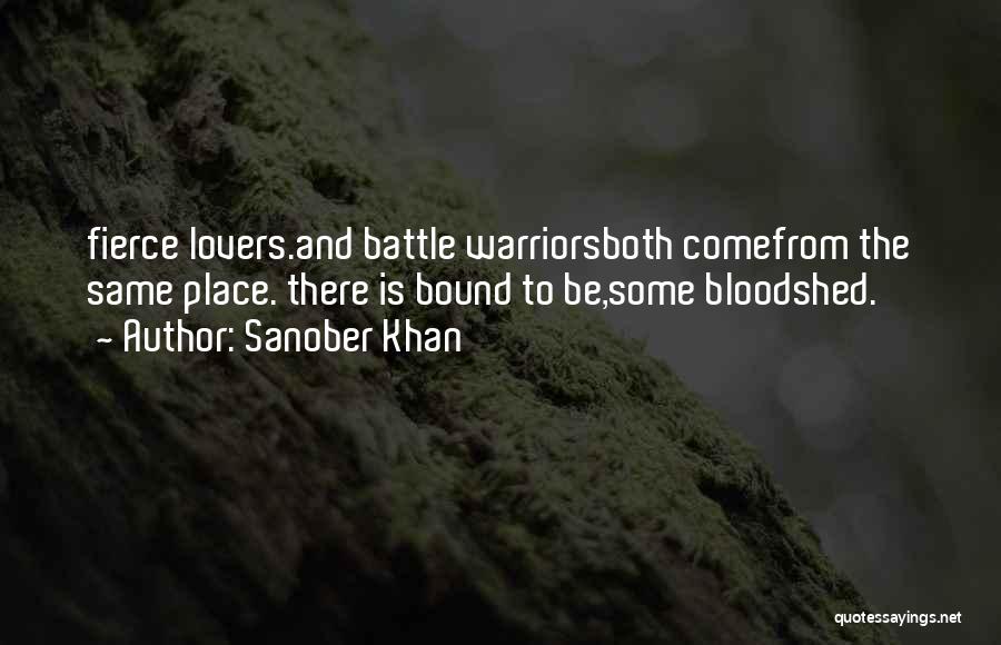 Sanober Khan Quotes: Fierce Lovers.and Battle Warriorsboth Comefrom The Same Place. There Is Bound To Be,some Bloodshed.