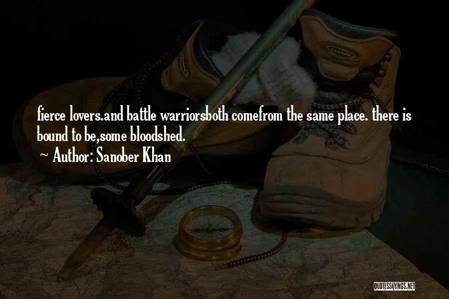 Sanober Khan Quotes: Fierce Lovers.and Battle Warriorsboth Comefrom The Same Place. There Is Bound To Be,some Bloodshed.