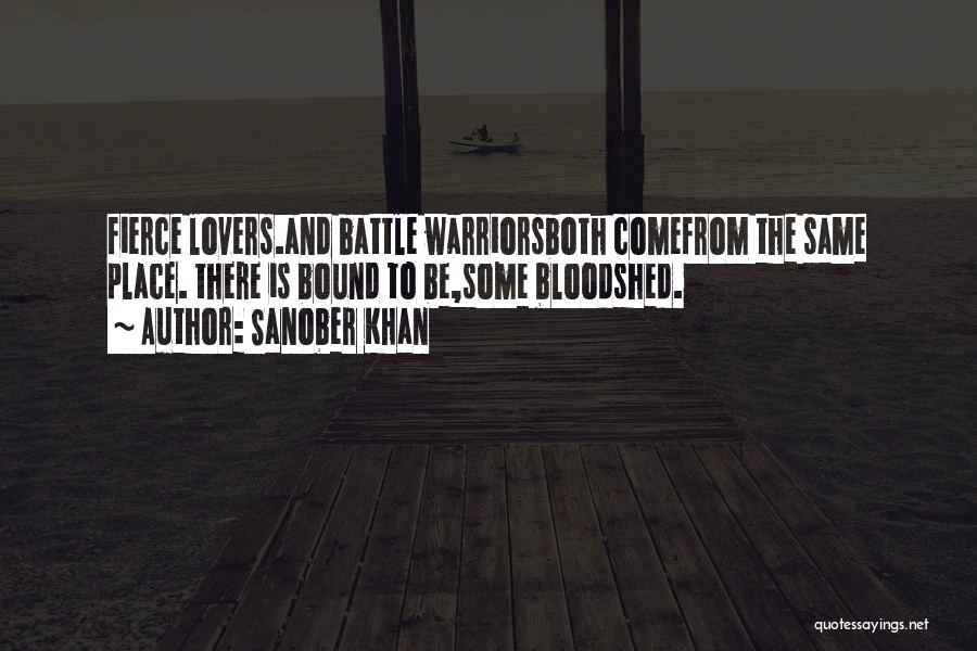 Sanober Khan Quotes: Fierce Lovers.and Battle Warriorsboth Comefrom The Same Place. There Is Bound To Be,some Bloodshed.