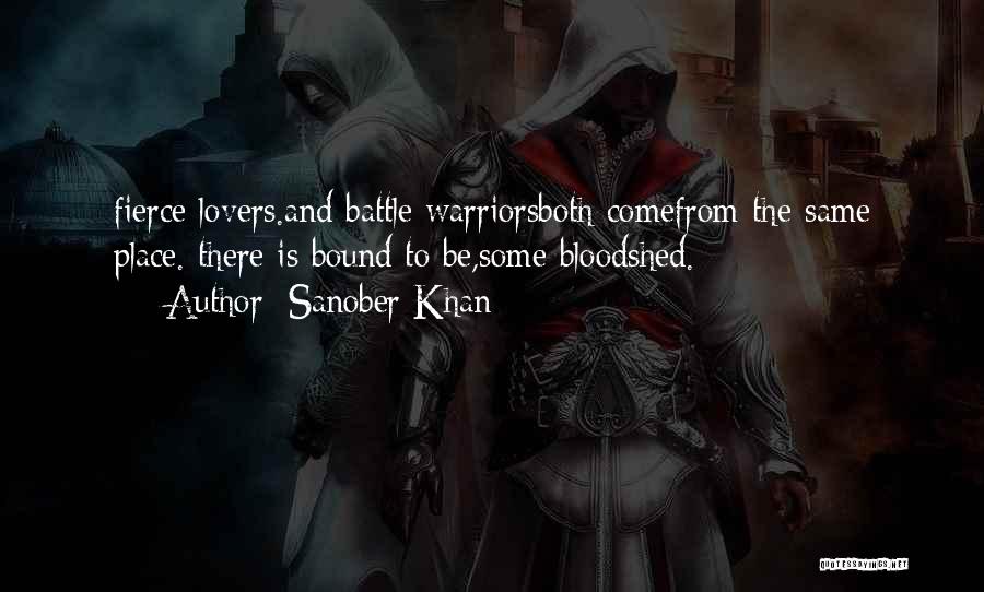 Sanober Khan Quotes: Fierce Lovers.and Battle Warriorsboth Comefrom The Same Place. There Is Bound To Be,some Bloodshed.