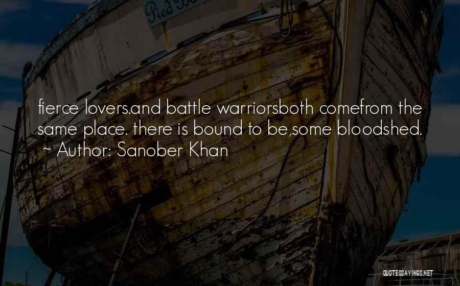 Sanober Khan Quotes: Fierce Lovers.and Battle Warriorsboth Comefrom The Same Place. There Is Bound To Be,some Bloodshed.