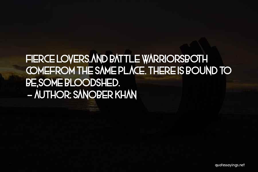 Sanober Khan Quotes: Fierce Lovers.and Battle Warriorsboth Comefrom The Same Place. There Is Bound To Be,some Bloodshed.