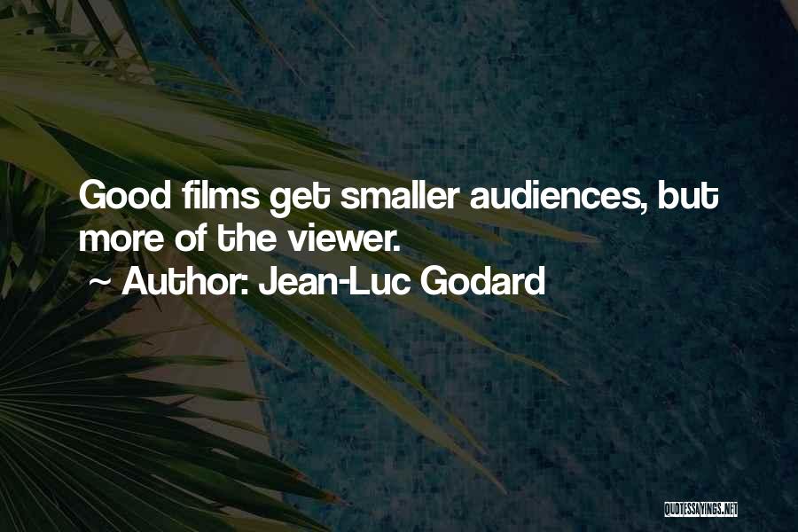 Jean-Luc Godard Quotes: Good Films Get Smaller Audiences, But More Of The Viewer.