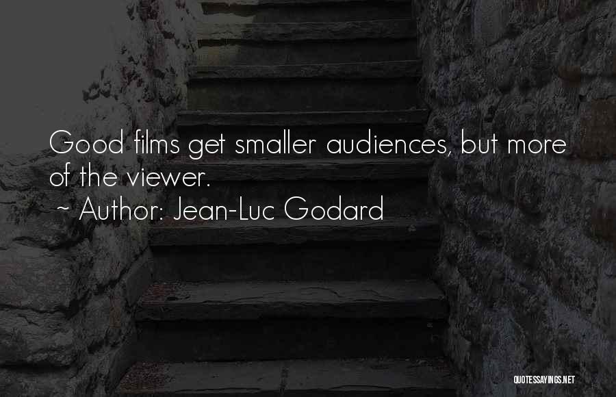Jean-Luc Godard Quotes: Good Films Get Smaller Audiences, But More Of The Viewer.