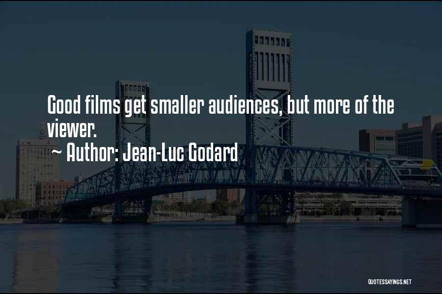 Jean-Luc Godard Quotes: Good Films Get Smaller Audiences, But More Of The Viewer.