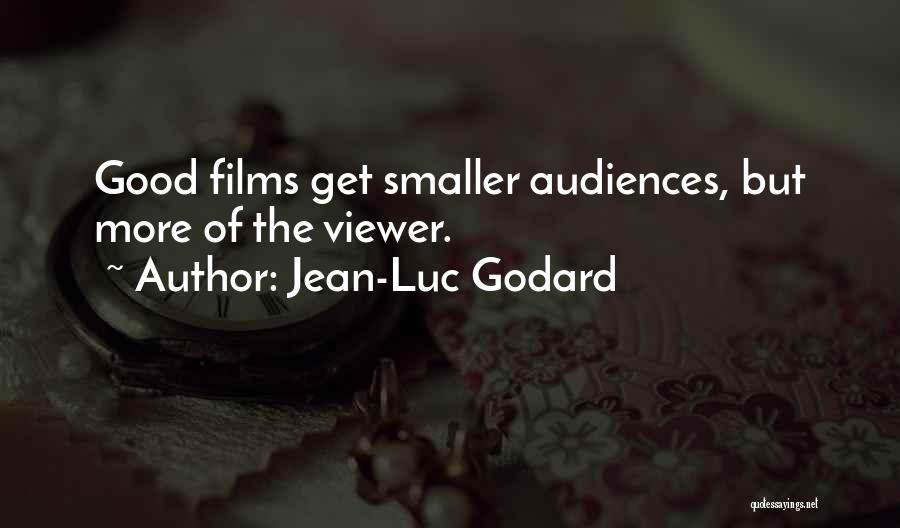 Jean-Luc Godard Quotes: Good Films Get Smaller Audiences, But More Of The Viewer.