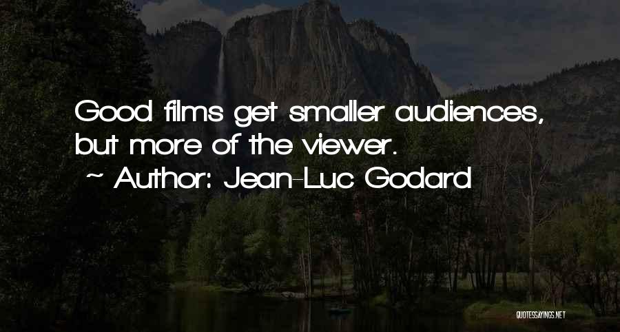 Jean-Luc Godard Quotes: Good Films Get Smaller Audiences, But More Of The Viewer.