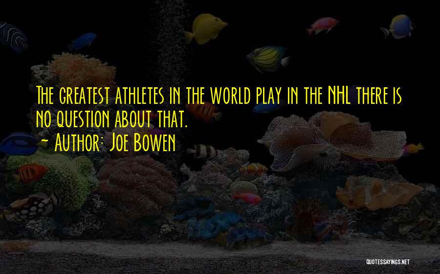 Joe Bowen Quotes: The Greatest Athletes In The World Play In The Nhl There Is No Question About That.