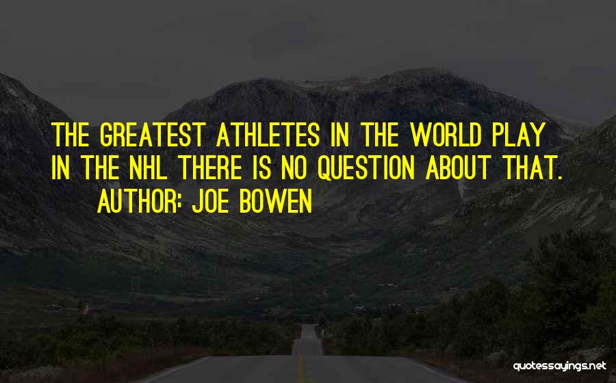 Joe Bowen Quotes: The Greatest Athletes In The World Play In The Nhl There Is No Question About That.