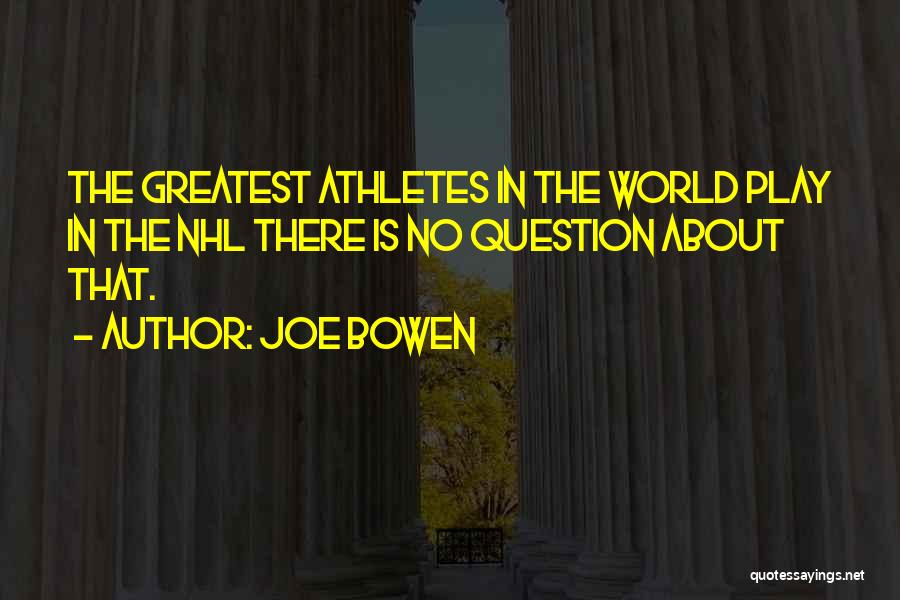 Joe Bowen Quotes: The Greatest Athletes In The World Play In The Nhl There Is No Question About That.