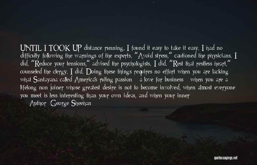 George Sheehan Quotes: Until I Took Up Distance Running, I Found It Easy To Take It Easy. I Had No Difficulty Following The