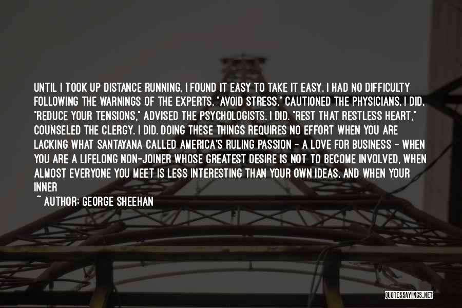 George Sheehan Quotes: Until I Took Up Distance Running, I Found It Easy To Take It Easy. I Had No Difficulty Following The