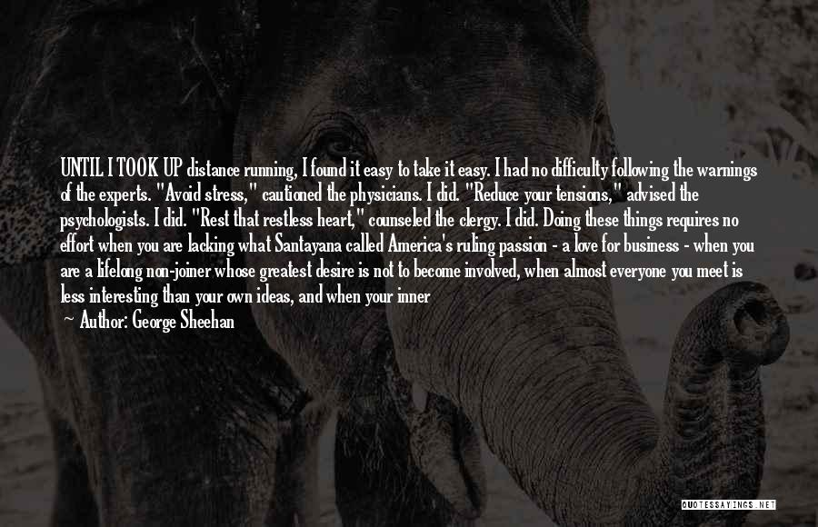 George Sheehan Quotes: Until I Took Up Distance Running, I Found It Easy To Take It Easy. I Had No Difficulty Following The