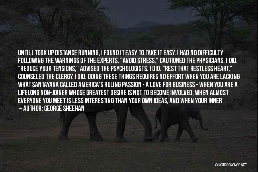 George Sheehan Quotes: Until I Took Up Distance Running, I Found It Easy To Take It Easy. I Had No Difficulty Following The